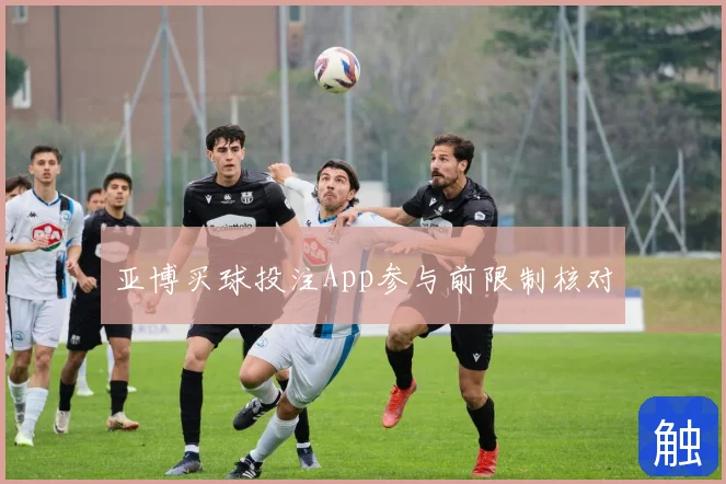 亚博买球投注App参与前限制核对